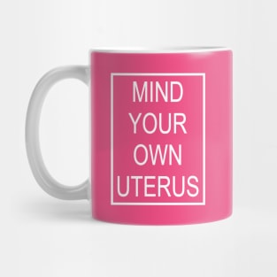 Mind Your Own Uterus Mug